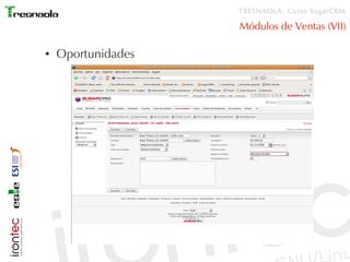 TRESNAOLA: Curso SugarCRM

                    Módulos de Ventas (VII)

●   Oportunidades
 