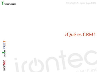 TRESNAOLA: Curso SugarCRM




¿Qué es CRM?
 