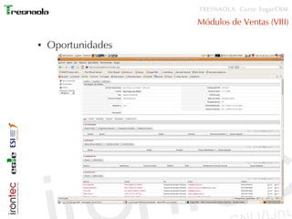 TRESNAOLA: Curso SugarCRM

                    Módulos de Ventas (VIII)

●   Oportunidades
 
