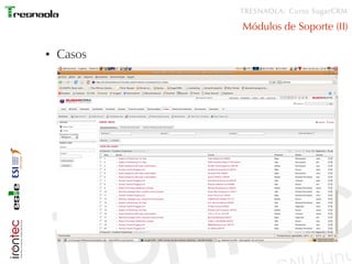 TRESNAOLA: Curso SugarCRM

            Módulos de Soporte (II)

●   Casos
 