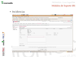 TRESNAOLA: Curso SugarCRM

                  Módulos de Soporte (III)

●   Incidencias
 