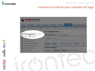 TRESNAOLA: Curso SugarCRM

Lanzamos el asistente para campañas de Sugar
 