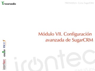 TRESNAOLA: Curso SugarCRM




Módulo VII. Configuración
  avanzada de SugarCRM
 
