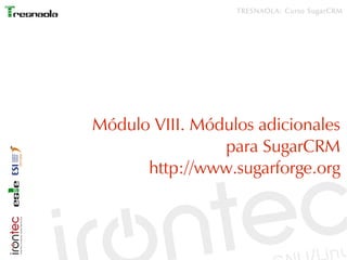 TRESNAOLA: Curso SugarCRM




Módulo VIII. Módulos adicionales
                para SugarCRM
      http://www.sugarforge.org
 