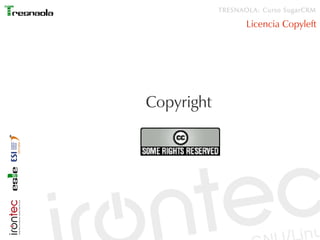 TRESNAOLA: Curso SugarCRM

                   Licencia Copyleft




Copyright
 