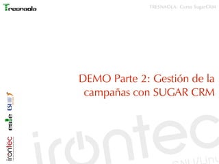 TRESNAOLA: Curso SugarCRM




DEMO Parte 2: Gestión de la
 campañas con SUGAR CRM
 