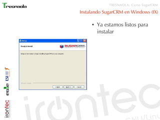 TRESNAOLA: Curso SugarCRM

Instalando SugarCRM en Windows (IX)

     ●   Ya estamos listos para
         instalar
 