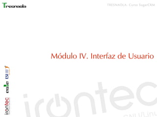 TRESNAOLA: Curso SugarCRM




Módulo IV. Interfaz de Usuario
 