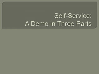 Self-Service:A Demo in Three Parts<br />