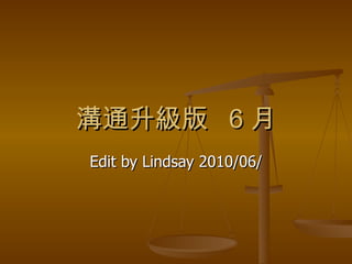 溝通升級版  6 月 Edit by Lindsay 2010/06/ 