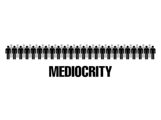 MEDIOCRITY
 