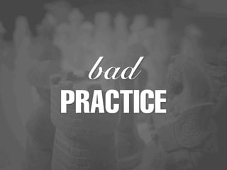 bad
PRACTICE
 