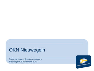 OKN Nieuwegein Robin de Haan - Accountmanager - Nieuwegein, 8 november 2010 