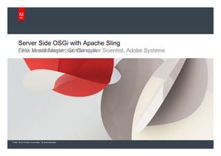 Server Side OSGi with Apache Sling Felix Meschberger | Sr. Computer Scientist, Adobe Systems 