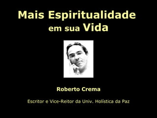 Roberto Crema Escritor e Vice-Reitor da Univ. Holística da Paz Mais Espiritualidade  em sua  Vida 