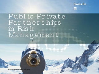 Public-Private Partnerships in Risk Management  Swiss Re Public Sector | June 2010 