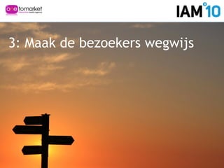 So, give the right directions!
3: Maak de bezoekers wegwijs
 