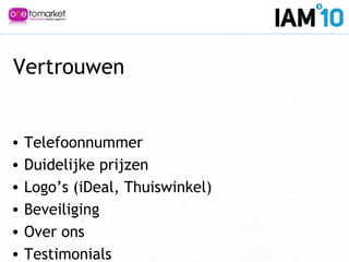 Vertrouwen
• Telefoonnummer
• Duidelijke prijzen
• Logo’s (iDeal, Thuiswinkel)
• Beveiliging
• Over ons
• Testimonials
 
