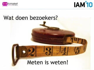 Wat doen bezoekers?
Meten is weten!
 