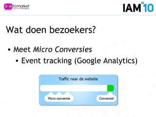 • Meet Micro Conversies
• Event tracking (Google Analytics)
Wat doen bezoekers?
 