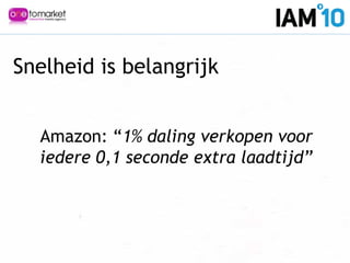Snelheid is belangrijk
Amazon: “1% daling verkopen voor
iedere 0,1 seconde extra laadtijd”
 