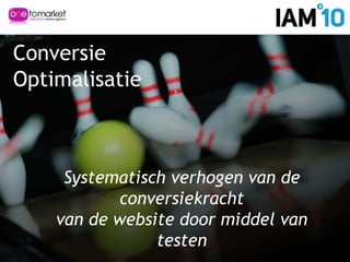 Conversie
Optimalisatie
Systematisch verhogen van de
conversiekracht
van de website door middel van
testen
 