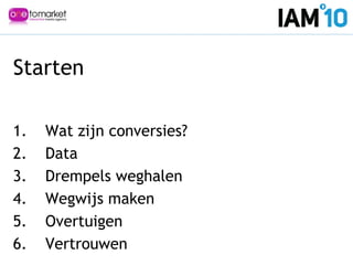 1. Wat zijn conversies?
2. Data
3. Drempels weghalen
4. Wegwijs maken
5. Overtuigen
6. Vertrouwen
Starten
 