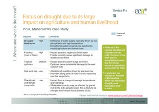 1. Where and what is the threat?
                                   Focus on drought due to its large
                                   impact on agriculture and human livelihood
                                   India, Maharashtra case study




                                                                   Please find the full study at www.swissre.com/climatechange

                                                                                                 11               Source: ECA group
 