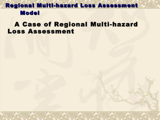 Regional Multi-hazard Loss Assessment Model A Case of Regional Multi-hazard Loss Assessment 