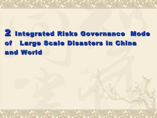 2  Integrated Risks Governance   Mode of   Large Scale Disasters in  China  and  World     