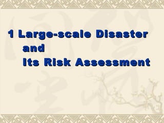 1   Large-scale Disaster and  Its Risk Assessment   