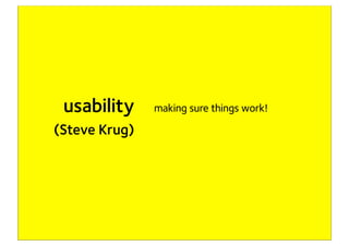 usability   making sure things work!

          (Steve Krug)




eigenaar Concept7
 