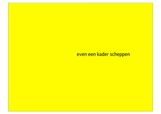 even een kader scheppen




eigenaar Concept7
 