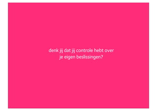 denk jij dat jij controle hebt over
                         je eigen beslissingen?




eigenaar Concept7
 