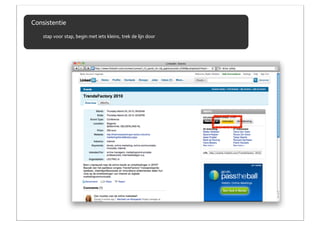 Consistentie
    stap voor stap, begin met iets kleins, trek de lijn door
 
