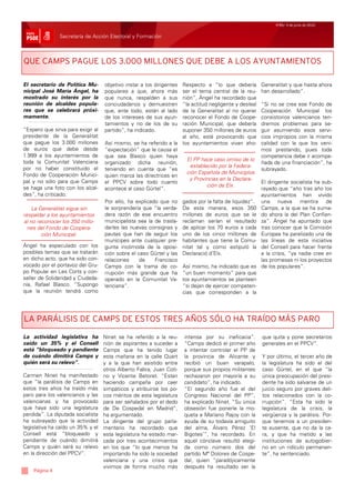 Nº65/ 4 de junio de 2010


               Secretaría de Acción Electoral y Formación



QUE CAMPS PAGUE LOS 3.000 MILLONES QUE DEBE A LOS AYUNTAMIENTOS

El secretario de Política Mu-                                     Respecto a “lo que debería
                                   objetivo instar a los dirigentes                                      Generalitat y que hasta ahora
nicipal José María Ángel, ha       populares a que, ahora más     ser el tema central de la reu-         han desarrollado”.
mostrado su interés por la         que nunca, respalden a sus     nión”, Ángel ha recordado que
reunión de alcaldes popula-        conciudadanos y demuestren     “la actitud negligente y desleal       “Si no se crea ese Fondo de
res que se celebrará próxi-        que, ante todo, están al lado  de la Generalitat al no querer         Cooperación Municipal los
mamente.                           de los intereses de sus ayun-  reconocer el Fondo de Coope-           consistorios valencianos ten-
                                   tamientos y no de los de su    ración Municipal, que debería          dremos problemas para se-
“Espero que sirva para exigir al   partido”, ha indicado.         suponer 350 millones de euros          guir asumiendo esos servi-
presidente de la Generalitat                                      al año, está provocando que            cios impropios con la misma
que pague los 3.000 millones       Así mismo, se ha referido a la los ayuntamientos vivan aho-           calidad con la que los veni-
de euros que debe desde            “expectación” que le causa el                                         mos prestando, pues toda
1.999 a los ayuntamientos de       que sea Blasco quien haya                                             competencia debe ir acompa-
toda la Comunitat Valenciana                                        El PP hace caso omiso de lo
                                   organizado dicha reunión,                                             ñada de una financiación”, ha
por no haber constituido el                                          establecido por la Federa-
                                   teniendo en cuenta que “es                                            subrayado.
Fondo de Cooperación Munici-                                        ción Española de Municipios
                                   quien marca las directrices en
pal y no sólo para que Camps                                         y Provincias en la Declara-
                                   el PPCV sobre todo cuanto                                             El dirigente socialista ha sub-
se haga una foto con los alcal-                                              ción de Elx.
                                   acontece al caso Gürtel”.                                             rayado que “año tras año los
des”, ha criticado.                                                                                      ayuntamientos han vivido
                                   Por ello, ha explicado que no      gados por la falta de liquidez”.   una nueva mentira de
    La Generalitat sigue sin       le sorprendería que “la verda-     De esta manera, esos 350           Camps, a la que se ha suma-
respaldar a los ayuntamientos      dera razón de ese encuentro        millones de euros que se le        do ahora la del Plan Confian-
al no reconocer los 350 millo-     municipalista sea la de trasla-    reclaman serían el resultado       za”. Ángel ha apuntado que
  nes del Fondo de Coopera-        darles las nuevas consignas y      de aplicar los 70 euros a cada     tras conocer que la Comisión
        ción Municipal.            pautas que han de seguir los       uno de los cinco millones de       Europea ha paralizado una de
                                   munícipes ante cualquier pre-      habitantes que tiene la Comu-      las líneas de esta iniciativa
Ángel ha especulado con los        gunta incómoda de la oposi-        nitat tal y como estipuló la       del Consell para hacer frente
posibles temas que se tratarán     ción sobre el caso Gürtel y las    Declaració d’Elx.                  a la crisis, “ya nadie cree en
en dicho acto, que ha sido con-    relaciones     de    Francisco                                        las promesas ni los proyectos
vocado por el portavoz del Gru-    Camps con la trama de co-          Así mismo, ha indicado que es      de los populares”.
po Popular en Les Corts y con-     rrupción más grande que ha         “un buen momento” para que
seller de Solidaridad y Ciudada-   operado en la Comunitat Va-        los ayuntamientos se planteen
nía, Rafael Blasco. “Supongo       lenciana”.                         “si dejan de ejercer competen-
que la reunión tendrá como                                            cias que corresponden a la




LA PARÁLISIS DE CAMPS DE ESTOS TRES AÑOS SÓLO HA TRAÍDO MÁS PARO

La actividad legislativa ha        Ninet se ha referido a la reu-     intensa por su ineficacia”.        que quita y pone secretarios
caído un 35% y el Consell          nión de aspirantes a suceder a     “Camps dedicó el primer año        generales en el PPCV”.
está “bloqueado y pendiente        Camps que ha tenido lugar          a intentar controlar el PP de
de cuándo dimitirá Camps y         esta mañana en la calle Quart      la provincia de Alicante y         Y por último, el tercer año de
quién será su relevo”.             y a la que han asistido entre      recibió un buen varapalo,          la legislatura ha sido el del
                                   otros Alberto Fabra, Juan Coti-    porque sus propios militantes      caso Gürtel, en el que “la
Carmen Ninet ha manifestado        no y Vicente Betoret. “Estan       rechazaron por mayoría a su        única preocupación del presi-
que “la parálisis de Camps en      haciendo campaña por caer          candidato”, ha indicado.           dente ha sido salvarse de un
estos tres años ha traído más      simpáticos y atribuirse los po-    “El segundo año fue el del         juicio seguro por graves deli-
paro para los valencianos y las    cos méritos de esta legislatura    Congreso Nacional del PP”,         tos relacionados con la co-
valencianas y ha provocado         para ser señalados por el dedo     ha explicado Ninet. “Su única      rrupción”. “Esta ha sido la
que haya sido una legislatura      de De Cospedal en Madrid”,         obsesión fue ponerle la mo-        legislatura de la crisis, la
perdida”. La diputada socialista   ha argumentado.                    queta a Mariano Rajoy con la       vergüenza y la parálisis. Por-
ha subrayado que la actividad      La dirigente del grupo parla-      ayuda de su todavía amiguito       que tenemos a un presiden-
legislativa ha caído un 35% y el   mentario ha recordado que          del alma, Álvaro Pérez ‘El         te ausente, que no da la ca-
Consell está “bloqueado y          esta legislatura ha estado mar-    Bigotes’”, ha recordado. En        ra, y que ha metido a las
pendiente de cuándo dimitirá       cada por tres acontecimientos      aquel cónclave resultó elegi-      instituciones de autogobier-
Camps y quién será su relevo       en los que “lo que menos ha        da como número dos del             no en un ridículo permanen-
en la dirección del PPCV”.         importando ha sido la sociedad     partido Mª Dolores de Cospe-       te”, ha sentenciado.
                                   valenciana y una crisis que        dal, quien “paradójicamente
                                   vivimos de forma mucho más         después ha resultado ser la
    Página 4
 