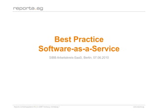 Best Practice
                                Software-as-a-Service
                                               SIBB Arbeitskreis-SaaS, Berlin, 07.06.2010




Reporta Controllingsysteme AG | D-22087 Hamburg | Schottweg 7                               www.reporta.ag
 