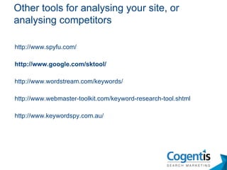 http://www.spyfu.com/ http://www.google.com/sktool/ http://www.wordstream.com/keywords/  http://www.webmaster-toolkit.com/keyword-research-tool.shtml http://www.keywordspy.com.au/ Other tools for analysing your site, or analysing competitors 