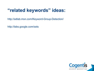 “ related keywords” ideas: http://adlab.msn.com/Keyword-Group-Detection/  http://labs.google.com/sets 