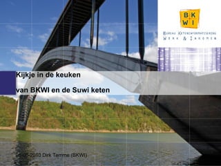 Kijkje in de keuken van BKWI en de Suwi keten ,[object Object],08-06-2010 Dirk Temme (BKWI) 