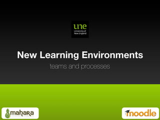 New Learning Environments
      teams and processes
 