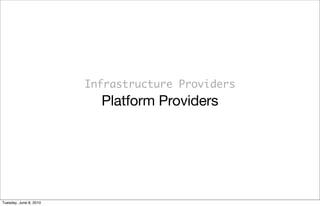 Infrastructure Providers
                          Platform Providers




Tuesday, June 8, 2010
 