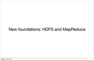 New foundations: HDFS and MapReduce




Tuesday, June 8, 2010
 