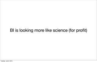 BI is looking more like science (for proﬁt)




Tuesday, June 8, 2010
 