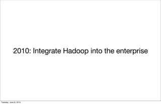 2010: Integrate Hadoop into the enterprise




Tuesday, June 8, 2010
 