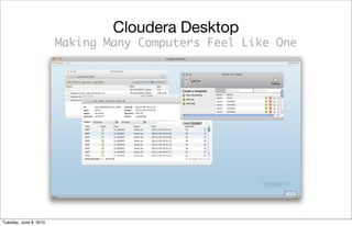 Cloudera Desktop
                        Making Many Computers Feel Like One




Tuesday, June 8, 2010
 