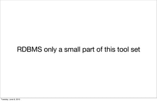 RDBMS only a small part of this tool set




Tuesday, June 8, 2010
 