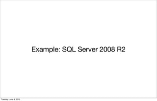 Example: SQL Server 2008 R2




Tuesday, June 8, 2010
 