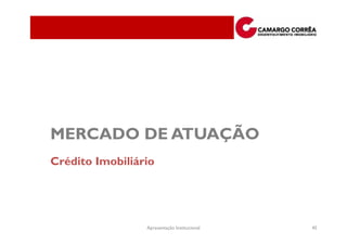 MERCADO DE ATUAÇÃO
Crédito Imobiliário




                 Apresentação Institucional   45
 
