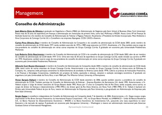 Management
Conselho de Administração
José Alberto Diniz de Oliveira é graduado em Engenharia e Mestre (MBA) em Administração de Negócios pela Stern School of Business (New York University).
Possui mais de 25 anos de experiência em finanças e administração em instituições de primeira linha, como Itaú, McKinsey e MGDK. Atuou como VP de Finanças da
Andrade Gutierrez e foi membro do Conselho de Administração da Telemar e Pegasus Telecom. Atualmente, é Presidente da Divisão Incorporação, Meio Ambiente e
Área Corporativa da Camargo Corrêa S.A. e Conselheiro nas empresas Alpargatas, CCDI, CAVO e Essencis.

Carlos Pires Oliveira Dias é membro do Conselho de Administração da Companhia e do conselho de administração da CCSA desde 2003, sendo membro do
conselho de administração da CCSA desde 1977, tendo também exercido de 1975 a 1989 cargo executivo na CCCC. Atualmente, o Sr. Dias também exerce cargo de
vice-presidente do conselho de administração em várias outras empresas do Grupo Camargo Corrêa. É graduado em economia pela Universidade Presbiteriana
Mackenzie.

Luiz Roberto Ortiz Nascimento é membro do Conselho de Administração da CCDI e do conselho de administração da CCSA desde 2003, além de ser membro
do conselho de administração da CCSA desde 1977. O Sr. Ortiz tem mais de 30 anos de experiência no Grupo Camargo Corrêa, tendo iniciado sua carreira na PMV
em 1974. Atualmente, também exerce cargo de vice-presidente do conselho de administração em várias outras empresas do Grupo Camargo Corrêa. É graduado em
economia pela Universidade Presbiteriana Mackenzie.

Albrecht Curt Reuter-Domenech é membro do Conselho de Administração da Companhia desde 2004 e membro do conselho de administração da CCSA desde
2006, assim como de outras empresas do Grupo Camargo Corrêa. Anteriormente à sua entrada no Grupo Camargo Corrêa, foi diretor-sócio da McKinsey &
Company, Inc., (empresa onde participou ativamente no desenvolvimento de atividades na América Latina desde 1979). Liderou as práticas de Instituições Financeiras,
e de Finanças e Estratégias Corporativas, trabalhando em projetos de fusões, aquisições e alianças, valuation e avaliação estratégica econômica. É graduado em
engenharia civil pela Universidade de Porto Rico, e tem MBA pela The Wharton School, University of Pennsylvania.

Victor Sarquis Hallack é membro do Conselho de Administração da CCDI desde setembro de 2006, quando também assumiu a presidência do conselho de
administração da CCSA. Também participa do Conselho de Administração da Embraer - Empresa Brasileira de Aeronáutica S.A. desde 1995. Anteriormente, o Sr.
Hallack ocupou o cargo de diretor executivo do Grupo Bozano desde 1993. Atuou por 17 anos na Companhia Vale do Rio Doce, tendo ocupado, entre outros, os
cargos de diretor de finanças e desenvolvimento (1990-1993) e de diretor geral da Rio Doce America, em Nova York (1984-1990). O Sr. Hallack é bacharel em
Direito pela Universidade Federal de Juiz de Fora, mestre em Administração de Empresas pela Pace University e pós-graduado em Administração de Empresas pela
Kent State University.

Sergio Zappa é conselheiro independente do Conselho de Administração da Companhia desde 7 de dezembro de 2006. Anteriormente, o Sr. Zappa ocupou cargos
importantes na Rio Bravo Serviços Financeiros, no International Finance Corporation – IFC, no Grupo Banco Mundial, no UNIBANCO – União de Bancos Brasileiros
S.A., no Banco Nacional do Desenvolvimento Econômico – BNDES e no Banco Econômico de Investimentos S.A., possuindo uma vasta experiência no setor
financeiro e de mercado de capitais. É graduado em economia pela Georgetown University – Washington e mestre em administração internacional pela American
Graduate School of International Management.
                                                                  Apresentação Institucional                                                                          58
 